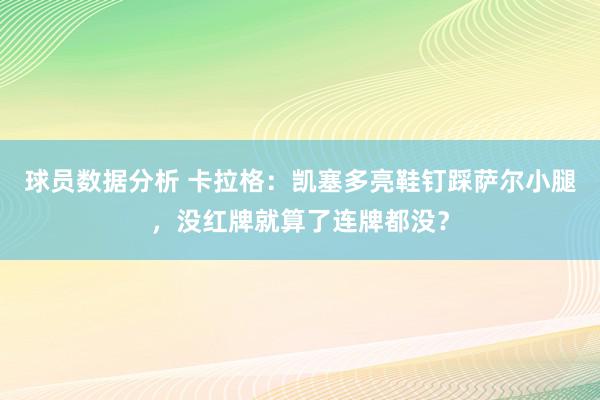 球员数据分析 卡拉格：凯塞多亮鞋钉踩萨尔小腿，没红牌就算了连牌都没？