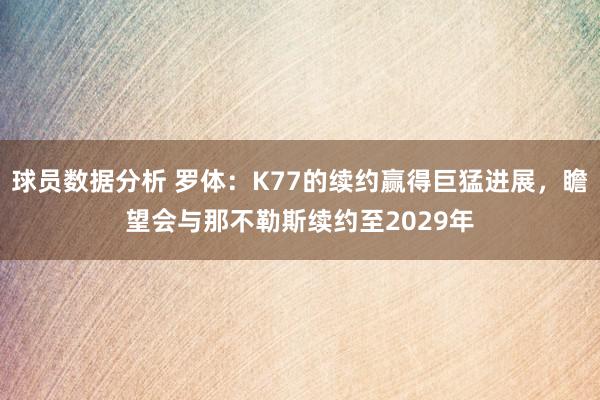 球员数据分析 罗体：K77的续约赢得巨猛进展，瞻望会与那不勒斯续约至2029年