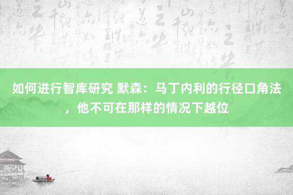 如何进行智库研究 默森：马丁内利的行径口角法，他不可在那样的情况下越位