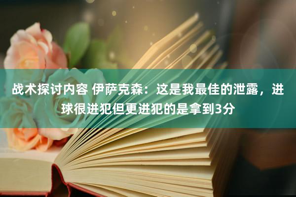 战术探讨内容 伊萨克森：这是我最佳的泄露，进球很进犯但更进犯的是拿到3分