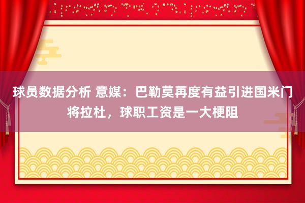 球员数据分析 意媒：巴勒莫再度有益引进国米门将拉杜，球职工资是一大梗阻