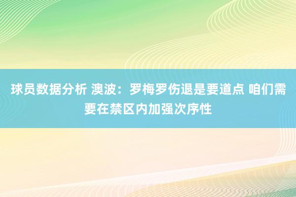 球员数据分析 澳波：罗梅罗伤退是要道点 咱们需要在禁区内加强次序性